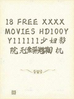 18 FREE XXXX MOVIES HD100YY111111少妇影院无码老司机